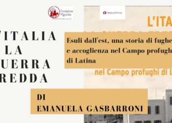 Presentazione “L’ITALIA E LA GUERRA FREDDA Esuli dall’Est, una storia di fughe e accoglienza nel Campo profughi di Latina” di Emanuela Gasbarroni