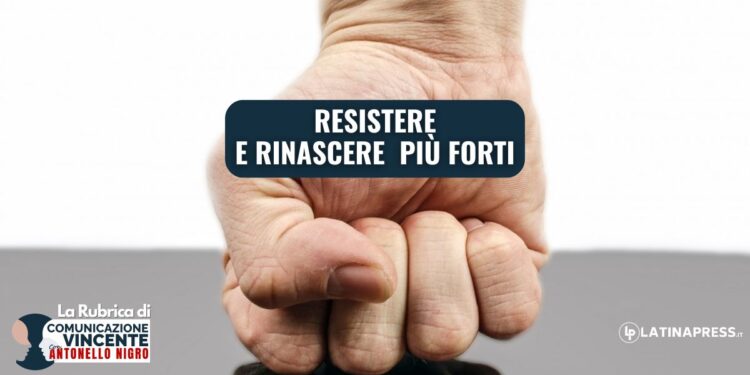 Resistere e rinascere più forti
