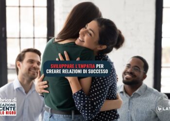 Sviluppare l’empatia per creare relazioni di successo