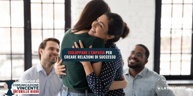 Sviluppare l’empatia per creare relazioni di successo